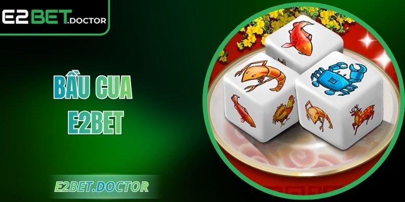 Bầu Cua E2bet - Giao Diện Dễ Hiểu, Cược Cực Hấp Dẫn