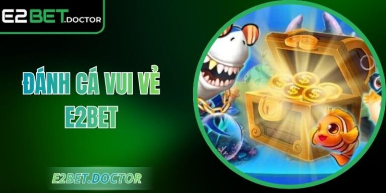 Đánh Cá Vui Vẻ E2bet – Bắt Đầu Hành Trình Săn Thưởng 3 Đánh Cá Vui Vẻ E2bet – Bắt Đầu Hành Trình Săn Thưởng