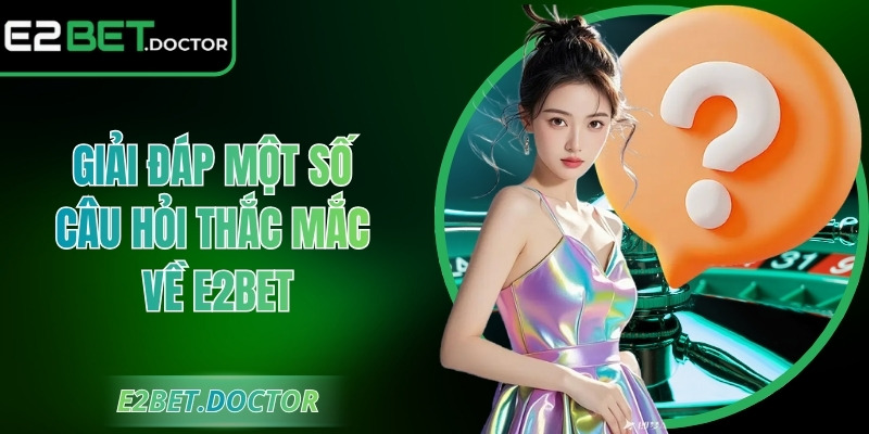 Giải đáp một số câu hỏi thắc mắc về E2bet