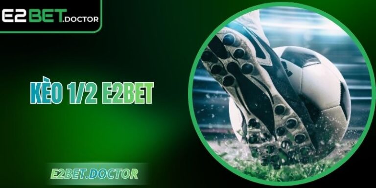 Kèo 1/2 E2bet – Chấp Minh Bạch Cho Dự Đoán Chiến Thuật 2 Kèo 1/2 E2bet – Chấp Minh Bạch Cho Dự Đoán Chiến Thuật