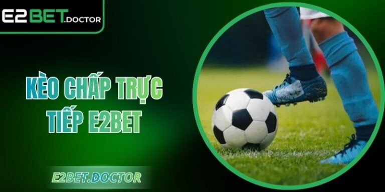Kèo Chấp Trực Tiếp E2bet – Dự Đoán Theo Thời Gian Cược 8 Kèo Chấp Trực Tiếp E2bet – Dự Đoán Theo Thời Gian Cược