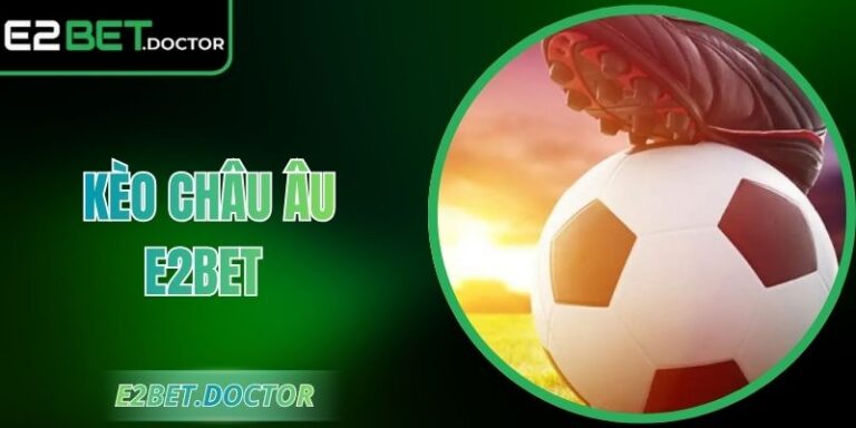 Kèo Châu Âu E2bet – Tỷ Lệ Minh Bạch, Dự Đoán Dễ Hiểu 3 Kèo Châu Âu E2bet – Tỷ Lệ Minh Bạch, Dự Đoán Dễ Hiểu