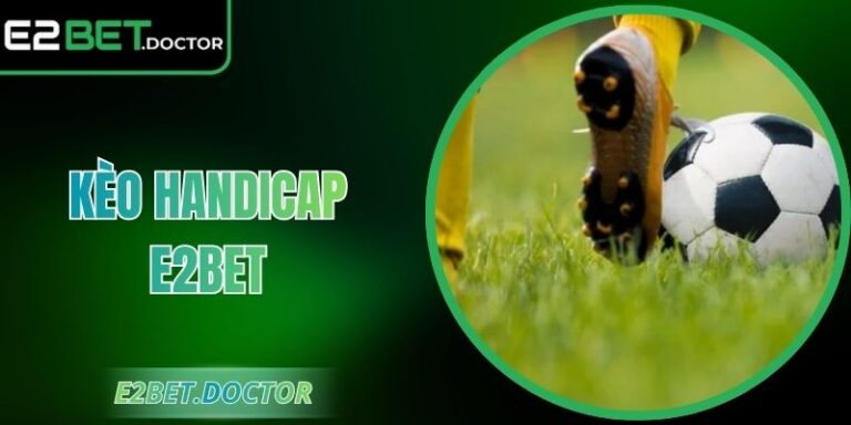 Kèo Handicap E2bet – Phân Tích Chuẩn Xác, Tỷ Lệ Hấp Dẫn 5 Kèo Handicap E2bet – Phân Tích Chuẩn Xác, Tỷ Lệ Hấp Dẫn