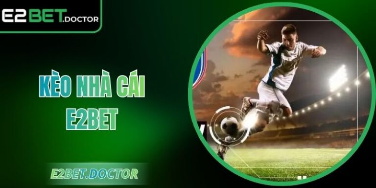 Kèo Nhà Cái E2bet – Sân Chơi Soi Kèo Chuẩn, Tỷ Lệ Hấp Dẫn 1 Kèo Nhà Cái E2bet – Sân Chơi Soi Kèo Chuẩn, Tỷ Lệ Hấp Dẫn