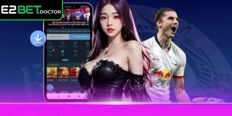 Tải App e2bet 1 Những lý do hội viên nên tải App e2bet