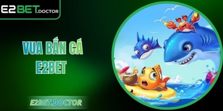 Vua Bắn Cá E2bet - Đua Danh Hiệu King Nhận Quà Mỏi Tay 4 Vua Bắn Cá E2bet - Đua Danh Hiệu King Nhận Quà Mỏi Tay