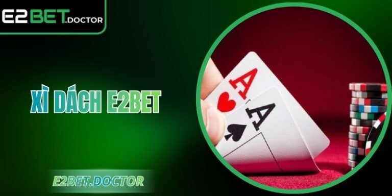 Xì Dách E2bet– Đánh Tính Điểm, Cơ Hội Thắng Liền Tay 3 Xì Dách E2bet– Đánh Tính Điểm, Cơ Hội Thắng Liền Tay