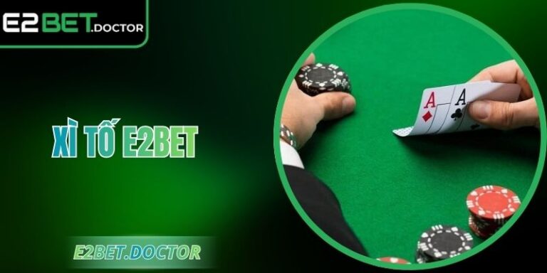 Xì Tố E2bet - Hướng Dẫn Cách Chơi Để Thành Cao Thủ 2026 4 Xì Tố E2bet - Hướng Dẫn Cách Chơi Để Thành Cao Thủ 2026